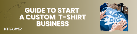 How to Start a Custom T-Shirt Business Using DTF Printing